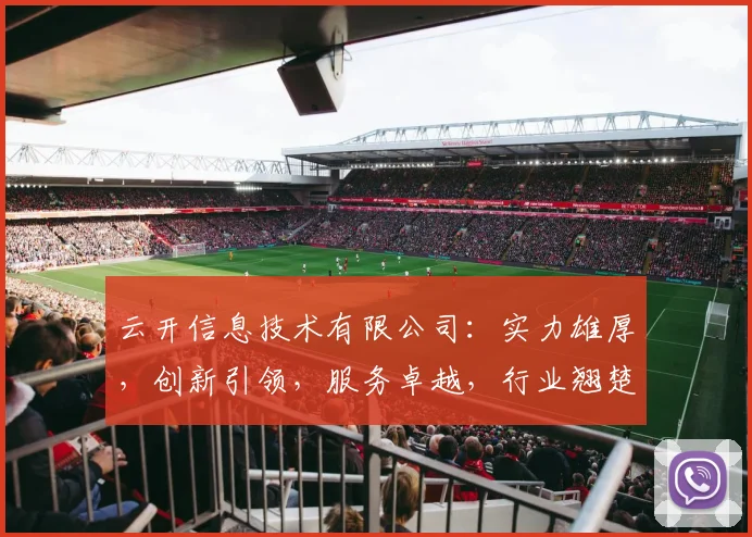 云开信息技术有限公司：实力雄厚，创新引领，服务卓越，行业翘楚，值得信赖