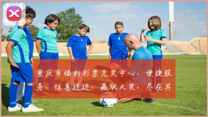 重庆市福利彩票兑奖中心，便捷服务，惊喜连连，赢取大奖，尽在其中，不容错过