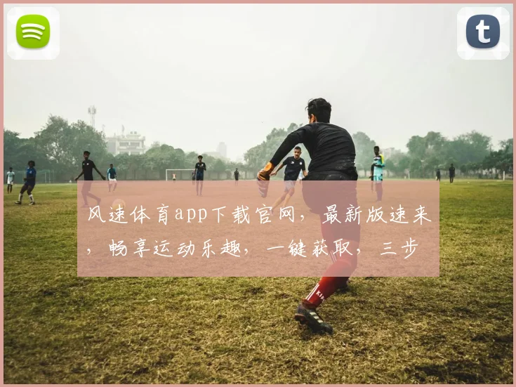 风速体育app下载官网，最新版速来，畅享运动乐趣，一键获取，三步搞定，不容错过